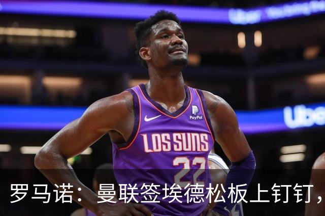 罗马诺：曼联签埃德松板上钉钉，转会费总价约4500万欧元